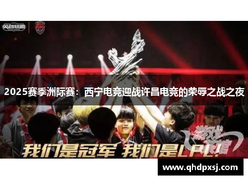 2025赛季洲际赛：西宁电竞迎战许昌电竞的荣辱之战之夜
