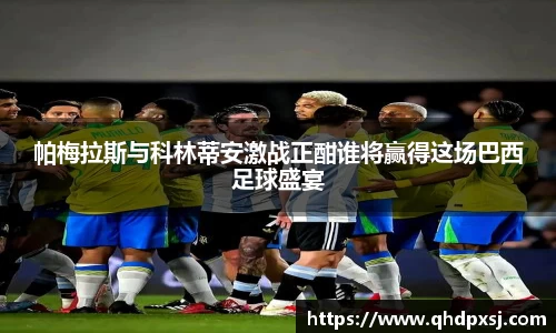 帕梅拉斯与科林蒂安激战正酣谁将赢得这场巴西足球盛宴
